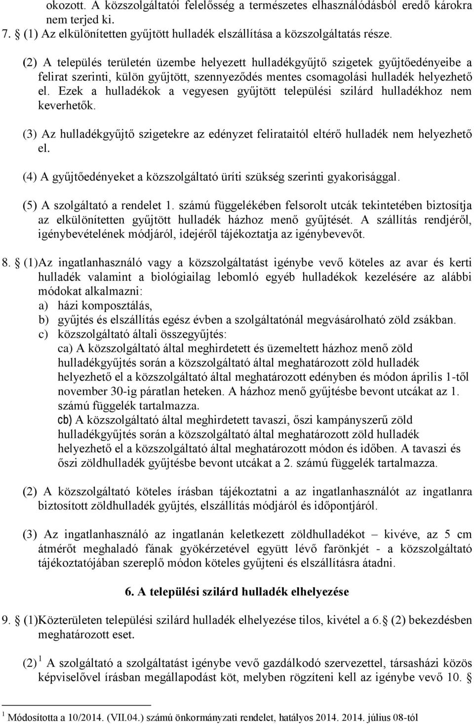 Ezek a hulladékok a vegyesen gyűjtött települési szilárd hulladékhoz nem keverhetők. (3) Az hulladékgyűjtő szigetekre az edényzet felirataitól eltérő hulladék nem helyezhető el.