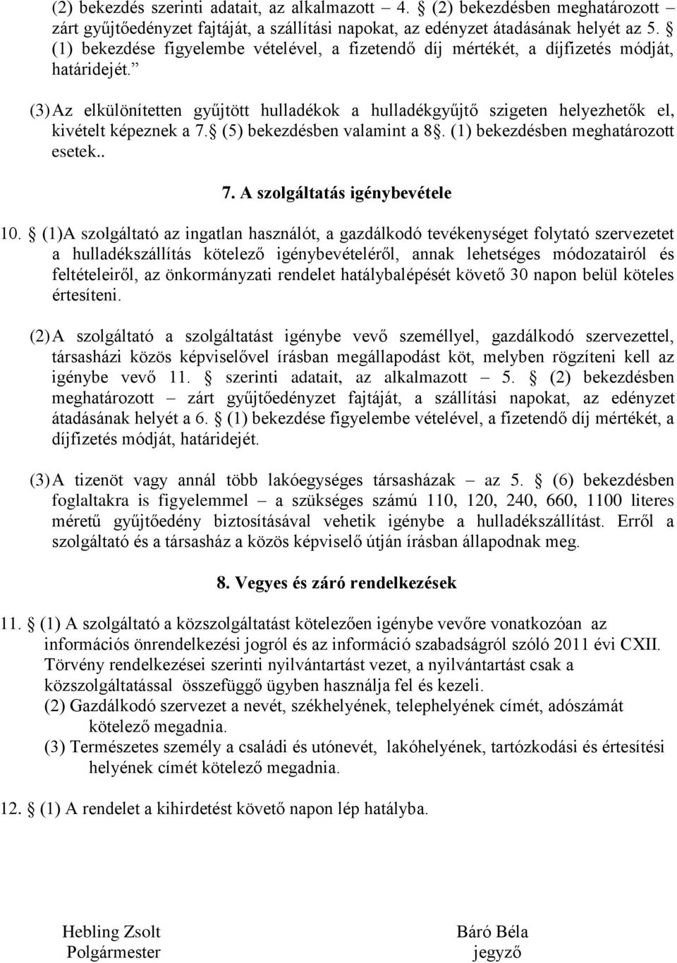 (3) Az elkülönítetten gyűjtött hulladékok a hulladékgyűjtő szigeten helyezhetők el, kivételt képeznek a 7. (5) bekezdésben valamint a 8. (1) bekezdésben meghatározott esetek.. 7. A szolgáltatás igénybevétele 10.