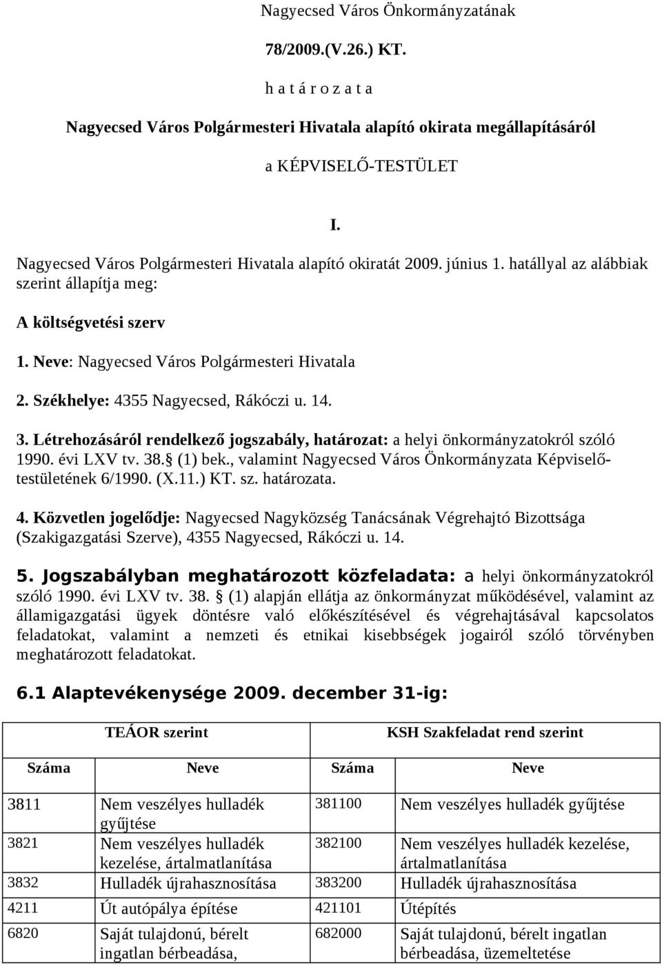 Székhelye: 4355 Nagyecsed, Rákóczi u. 14. 3. Létrehozásáról rendelkező jogszabály, határozat: a helyi önkormányzatokról szóló 1990. évi LXV tv. 38. (1) bek.