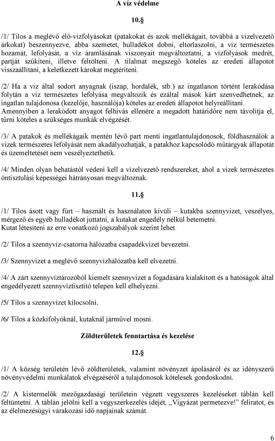 lefolyását, a víz áramlásának viszonyait megváltoztatni, a vízfolyások medrét, partját szűkíteni, illetve feltölteni.