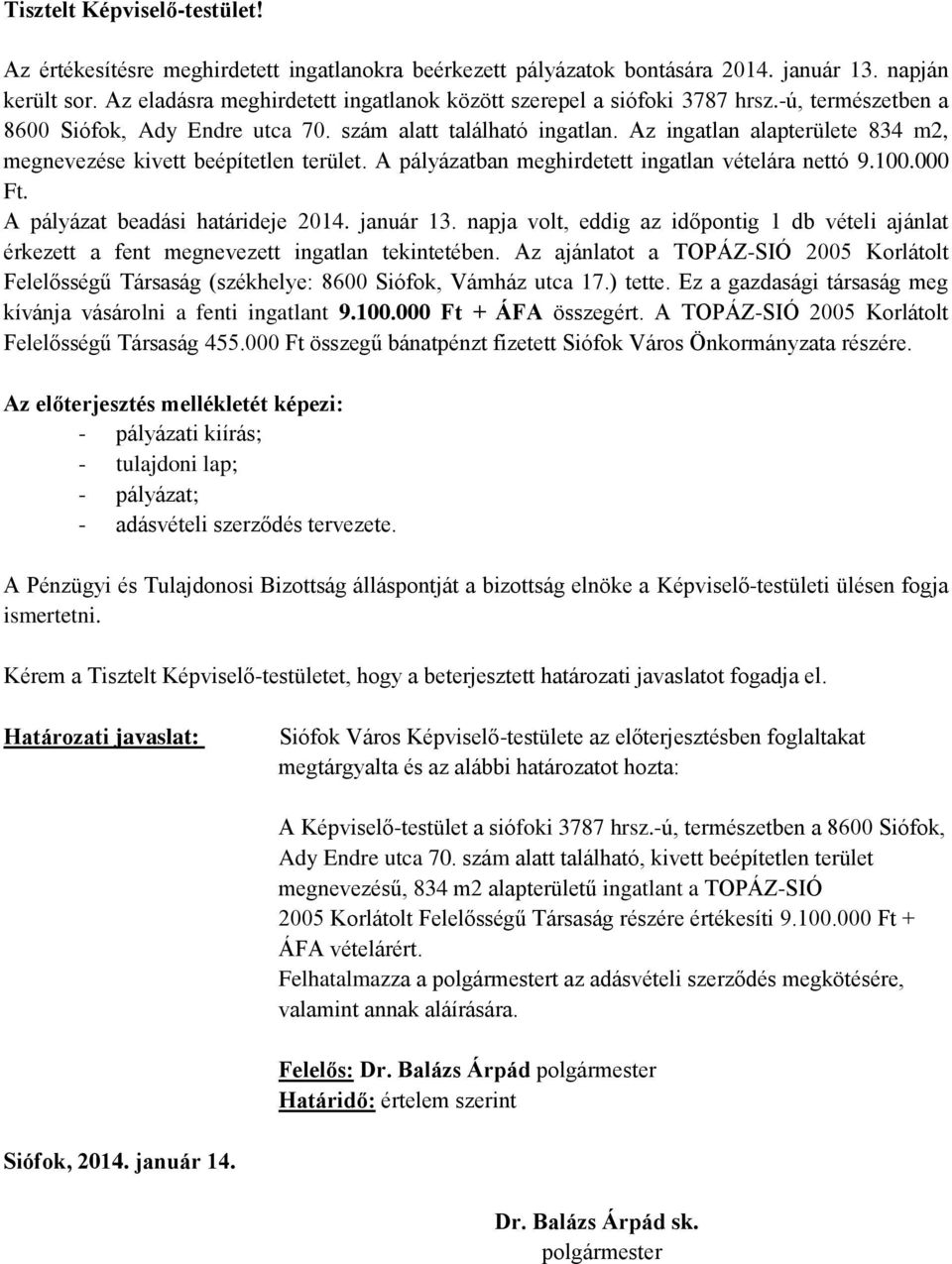 Az ingatlan alapterülete 834 m2, megnevezése kivett beépítetlen terület. A pályázatban meghirdetett ingatlan vételára nettó 9.100.000 Ft. A pályázat beadási határideje 2014. január 13.