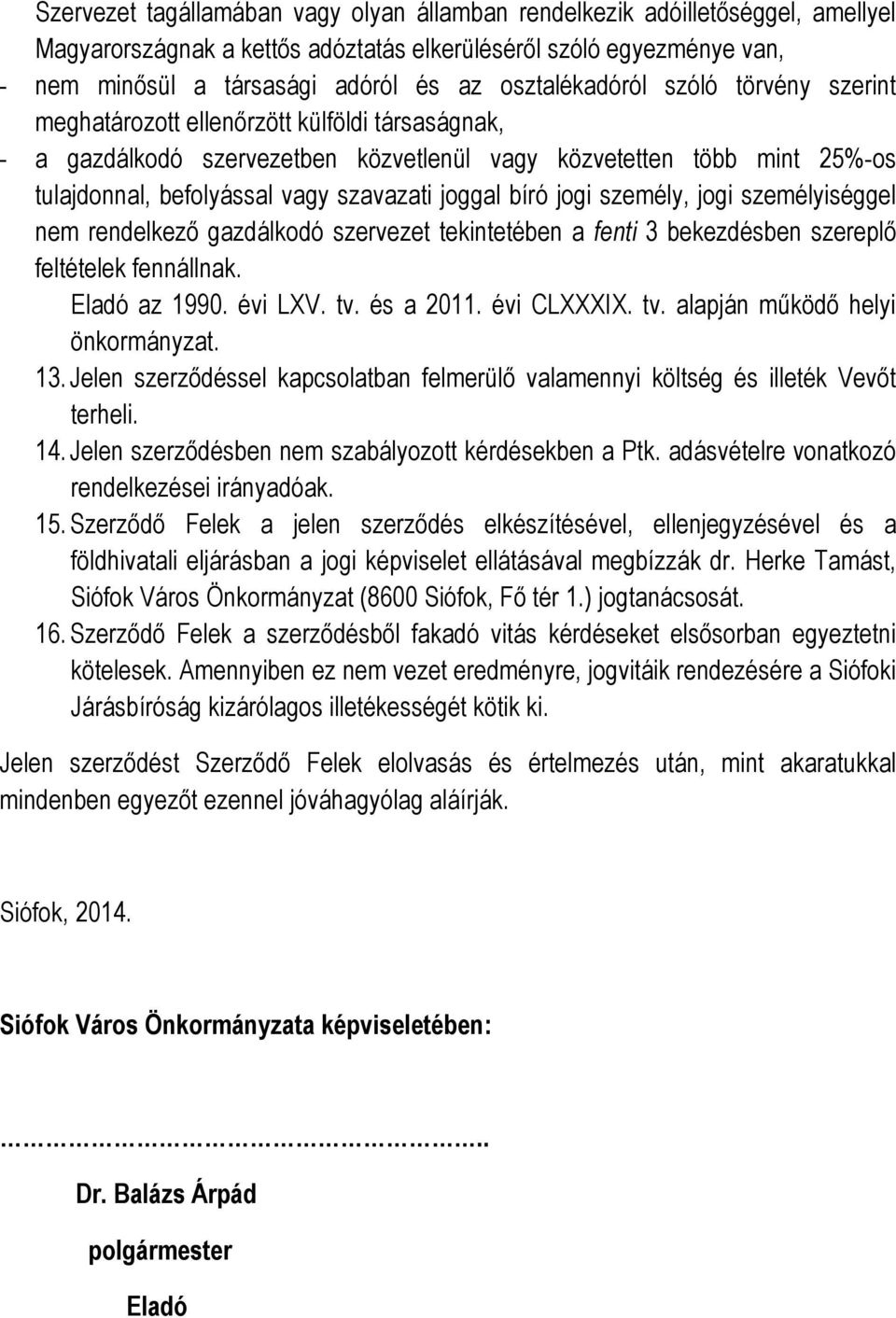 joggal bíró jogi személy, jogi személyiséggel nem rendelkező gazdálkodó szervezet tekintetében a fenti 3 bekezdésben szereplő feltételek fennállnak. Eladó az 1990. évi LXV. tv. és a 2011. évi CLXXXIX.