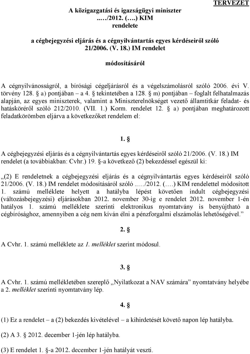 m) pontjában foglalt felhatalmazás alapján, az egyes miniszterek, valamint a Miniszterelnökséget vezető államtitkár feladat- és hatásköréről szóló 212/2010. (VII. 1.) Korm. rendelet 12.