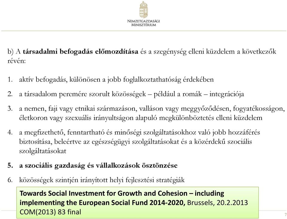 a nemen, faji vagy etnikai származáson, valláson vagy meggyőződésen, fogyatékosságon, életkoron vagy szexuális irányultságon alapuló megkülönböztetés elleni küzdelem 4.