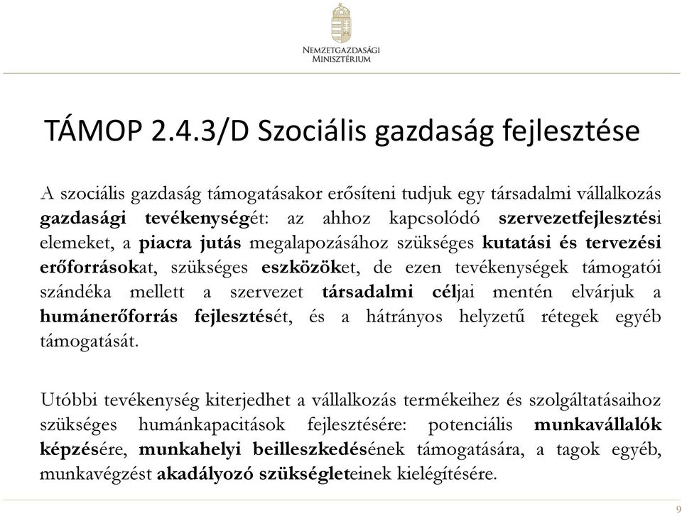 elemeket, a piacra jutás megalapozásához szükséges kutatási és tervezési erőforrásokat, szükséges eszközöket, de ezen tevékenységek támogatói szándéka mellett a szervezet társadalmi