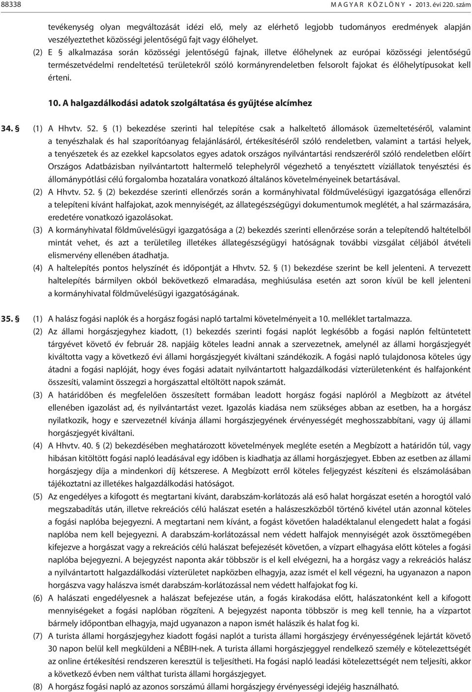 (2) E alkalmazása során közösségi jelentőségű fajnak, illetve élőhelynek az európai közösségi jelentőségű természetvédelmi rendeltetésű területekről szóló kormányrendeletben felsorolt fajokat és