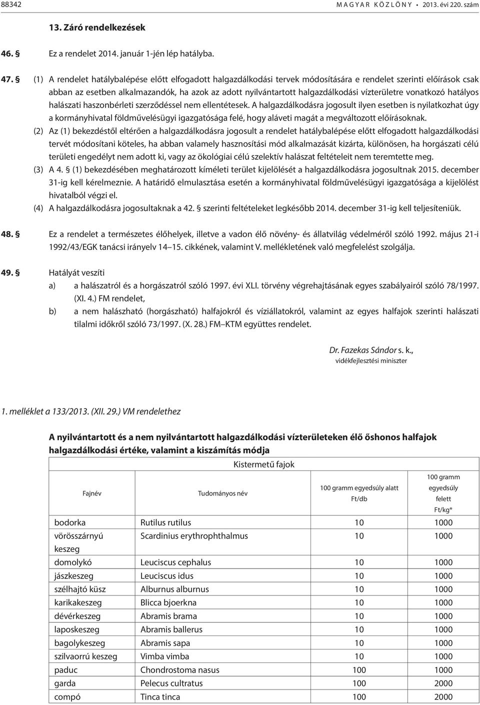 vízterületre vonatkozó hatályos halászati haszonbérleti szerződéssel nem ellentétesek.