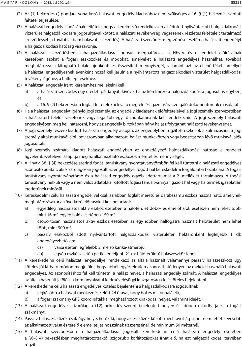 végzésének részletes feltételeit tartalmazó szerződéssel (a továbbiakban: halászati szerződés). A halászati szerződés megszűnése esetén a halászati engedélyt a halgazdálkodási hatóság visszavonja.