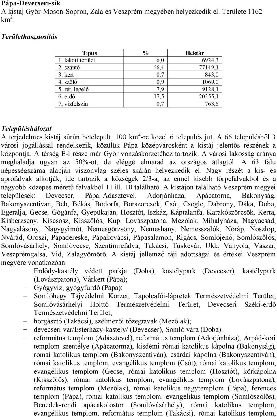 A 66 településből 3 városi jogállással rendelkezik, közülük Pápa középvárosként a kistáj jelentős részének a központja. A térség É-i része már Győr vonzáskörzetéhez tartozik.