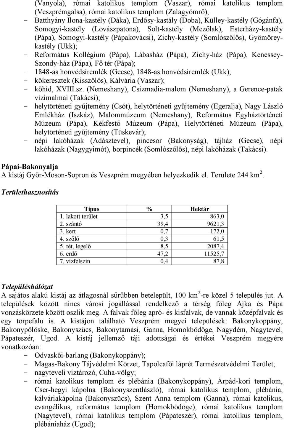 (Pápa), Lábasház (Pápa), Zichy-ház (Pápa), Kenessey- Szondy-ház (Pápa), Fő tér (Pápa); - 1848-as honvédsíremlék (Gecse), 1848-as honvédsíremlék (Ukk); - kőkeresztek (Kisszőlős), Kálvária (Vaszar); -