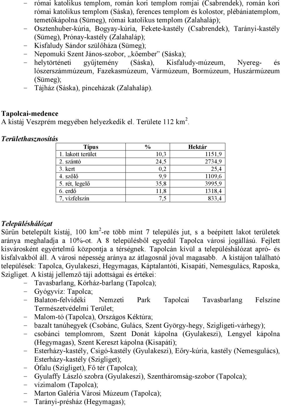 János-szobor, kőember (Sáska); - helytörténeti gyűjtemény (Sáska), Kisfaludy-múzeum, Nyereg- és lószerszámmúzeum, Fazekasmúzeum, Vármúzeum, Bormúzeum, Huszármúzeum (Sümeg); - Tájház (Sáska),