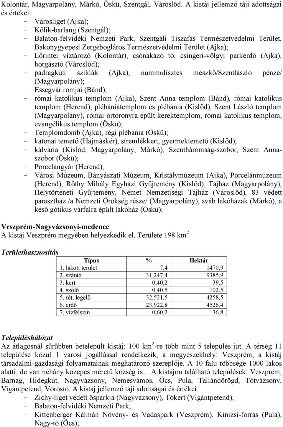 Zergebogláros Természetvédelmi Terület (Ajka); - Lőrintei víztározó (Kolontár), csónakázó tó, csingeri-völgyi parkerdő (Ajka), horgásztó (Városlőd); - padragkúti sziklák (Ajka), nummulisztes