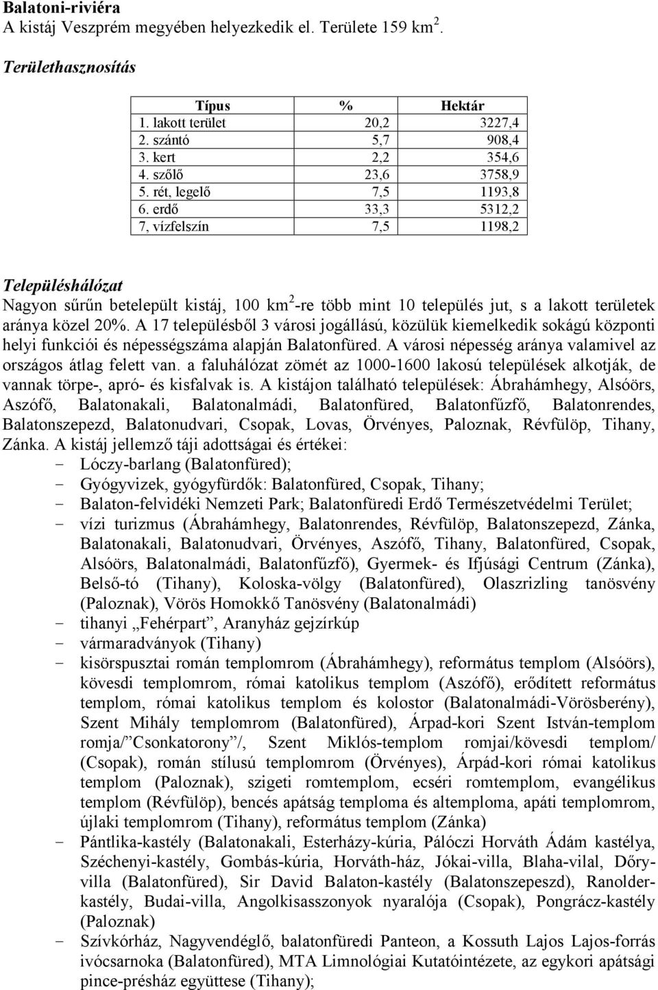 A 17 településből 3 városi jogállású, közülük kiemelkedik sokágú központi helyi funkciói és népességszáma alapján Balatonfüred. A városi népesség aránya valamivel az országos átlag felett van.