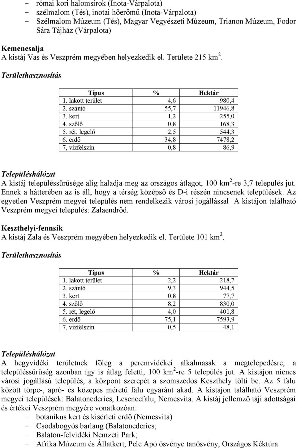 erdő 34,8 7478,2 7, vízfelszín 0,8 86,9 A kistáj településsűrűsége alig haladja meg az országos átlagot, 100 km 2 -re 3,7 település jut.