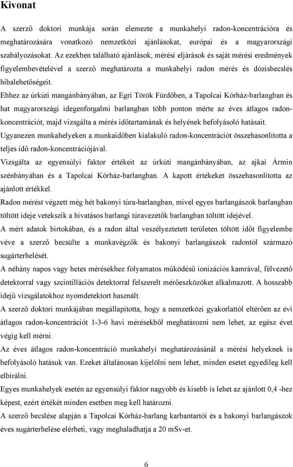 Ehhez az úrkúti mangánbányában, az Egri Török Fürdőben, a Tapolcai Kórház-barlangban és hat magyarországi idegenforgalmi barlangban több ponton mérte az éves átlagos radonkoncentrációt, majd