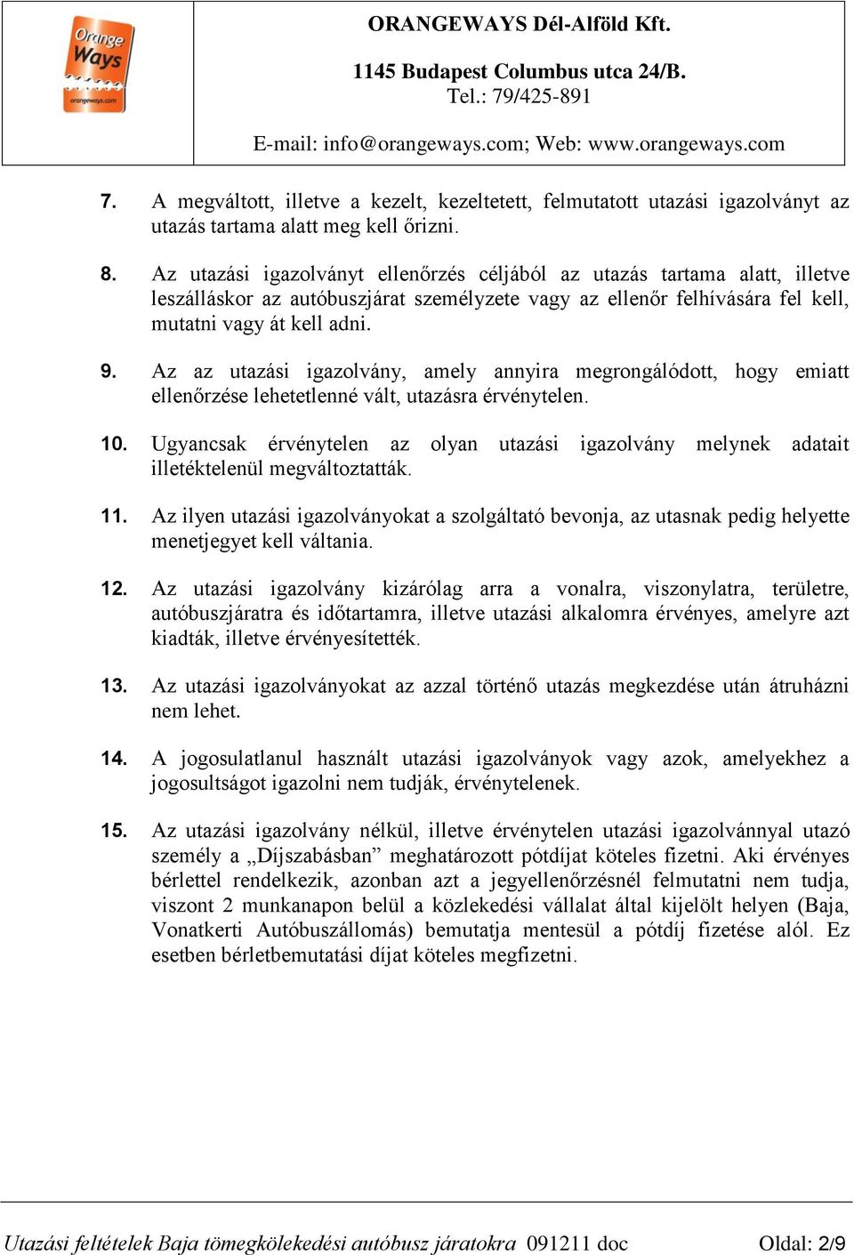 Az az utazási igazolvány, amely annyira megrongálódott, hogy emiatt ellenőrzése lehetetlenné vált, utazásra érvénytelen. 10.