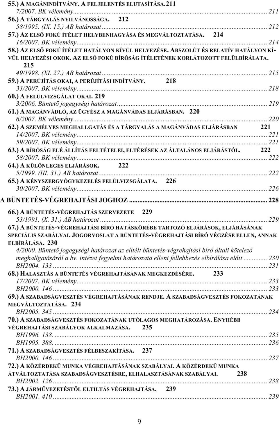 AZ ELS FOKÚ BÍRÓSÁG ÍTÉLETÉNEK KORLÁTOZOTT FELÜLBÍRÁLATA. 215 49/1998. (XI. 27.) AB határozat... 215 59.) A PERÚJÍTÁS OKAI, A PERÚJÍTÁSI INDÍTVÁNY. 218 33/2007. BK vélemény... 218 60.
