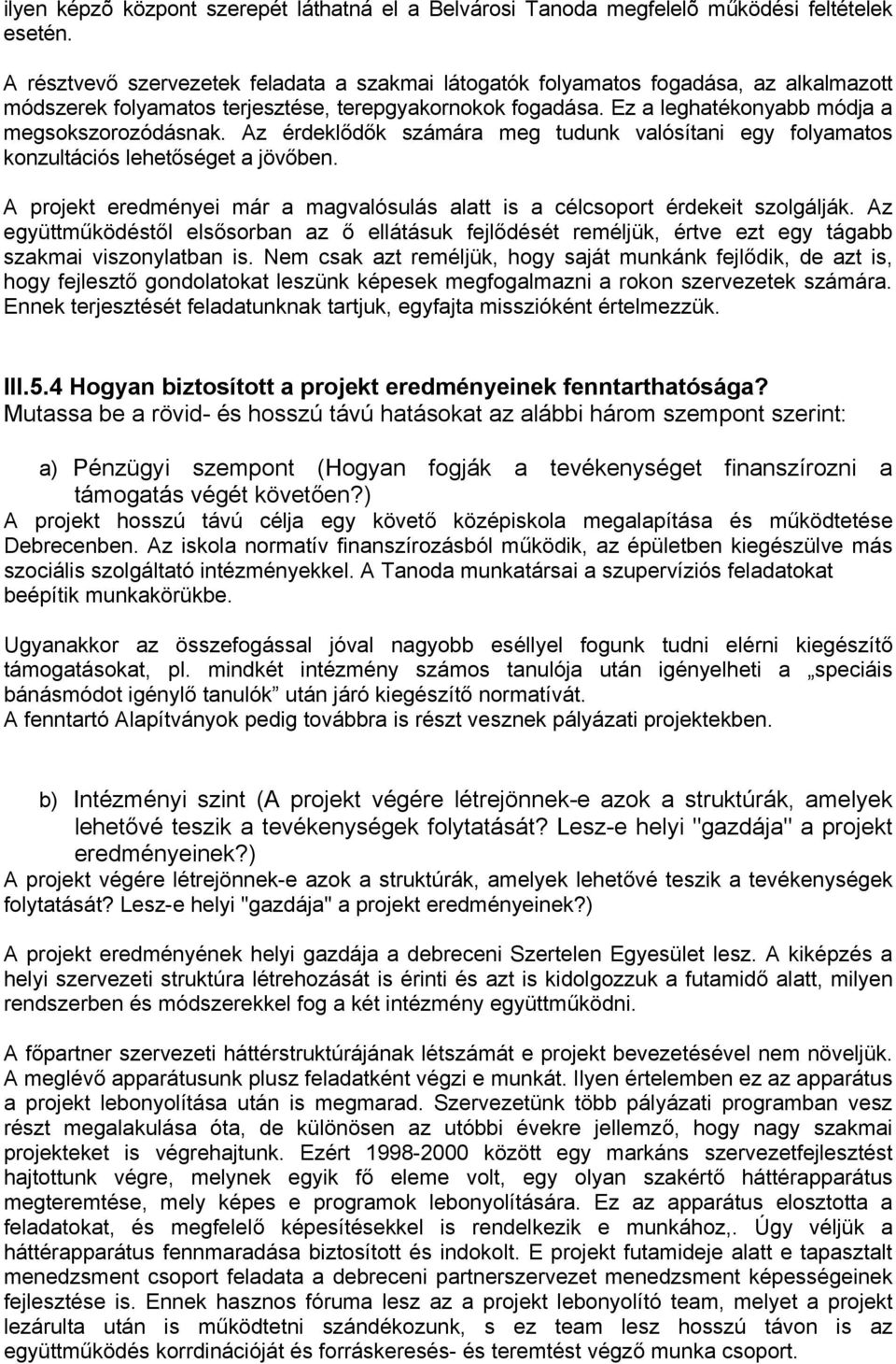 Az érdeklődők számára meg tudunk valósítani egy folyamatos konzultációs lehetőséget a jövőben. A projekt eredményei már a magvalósulás alatt is a célcsoport érdekeit szolgálják.