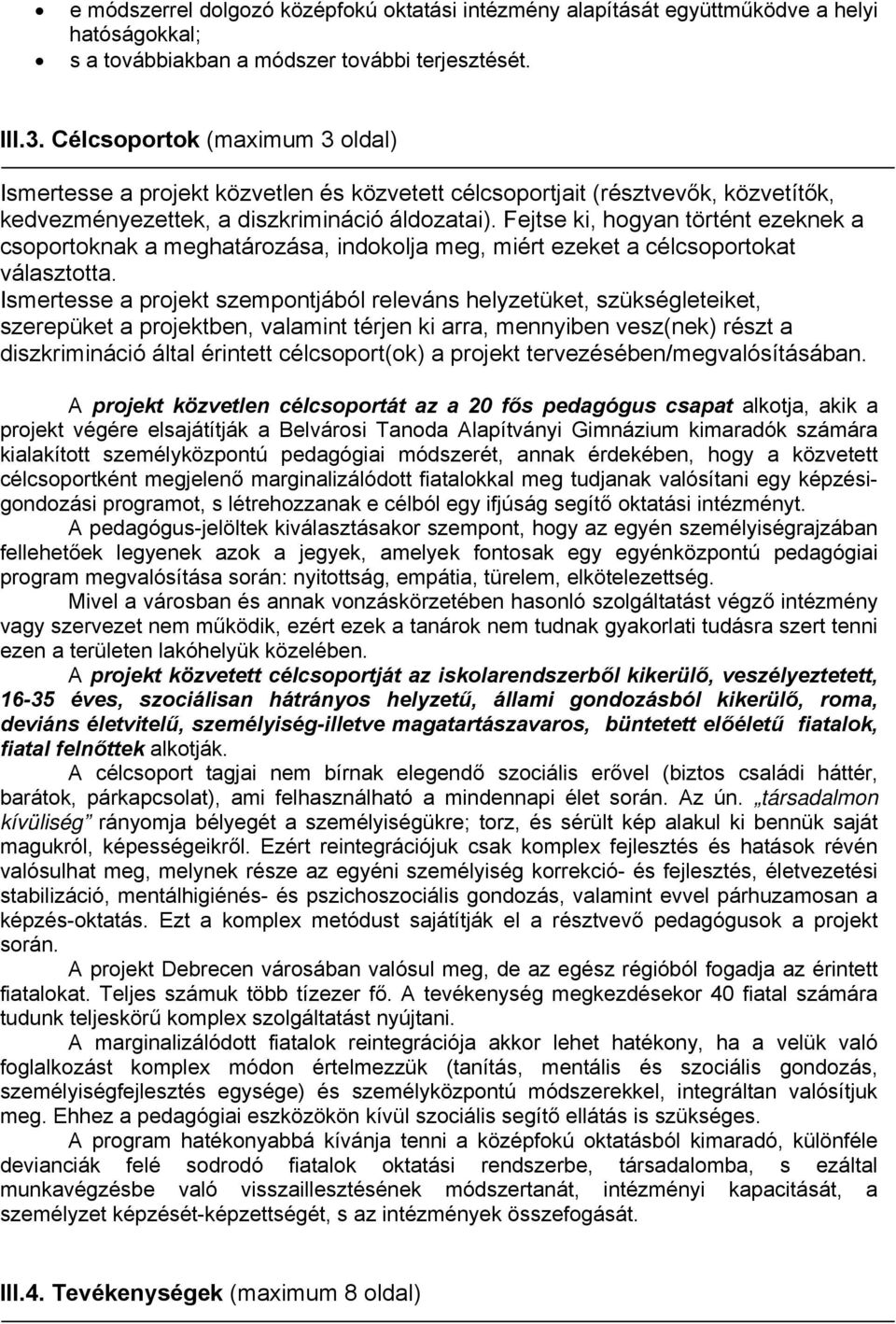 Fejtse ki, hogyan történt ezeknek a csoportoknak a meghatározása, indokolja meg, miért ezeket a célcsoportokat választotta.