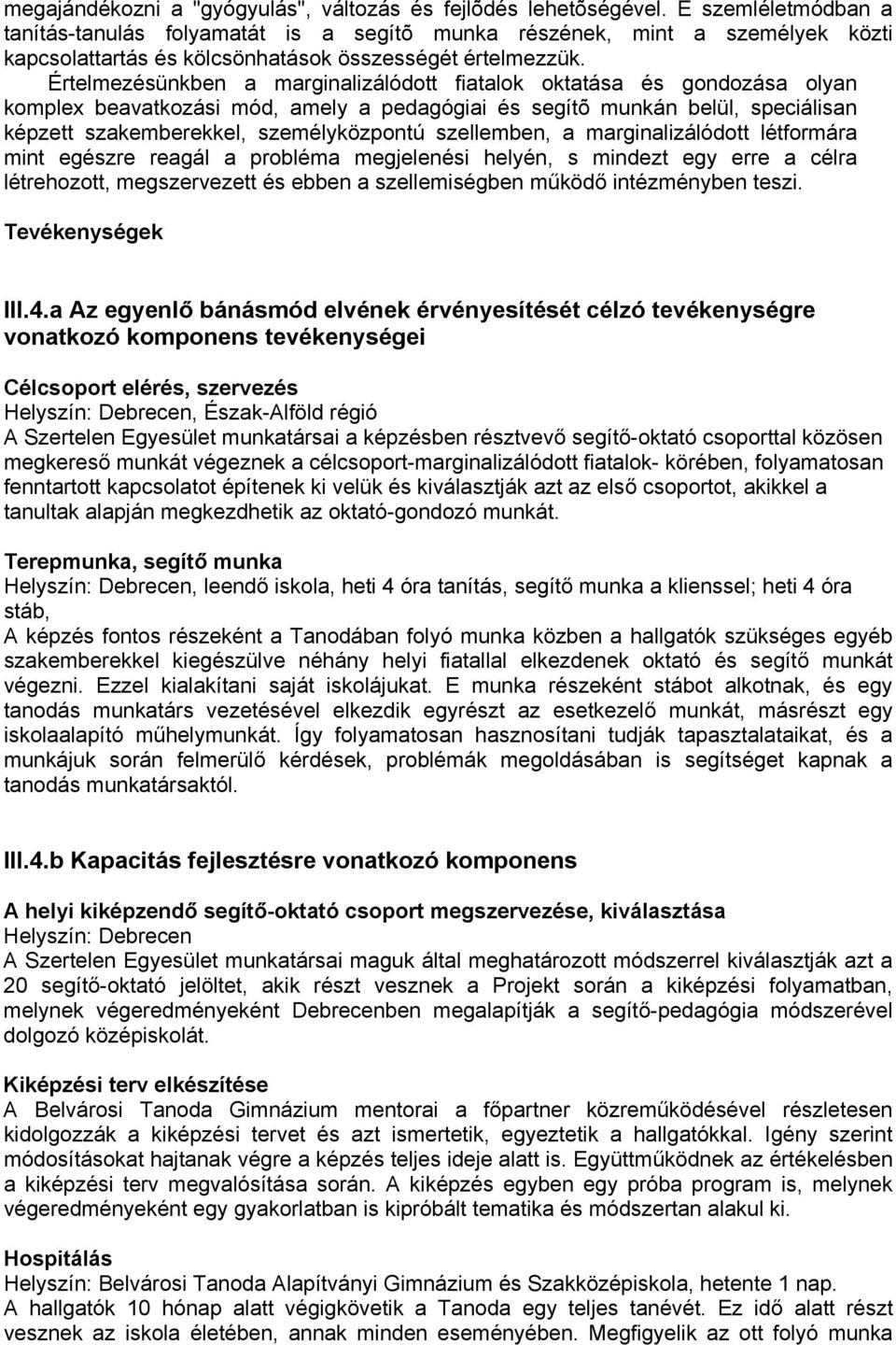 Értelmezésünkben a marginalizálódott fiatalok oktatása és gondozása olyan komplex beavatkozási mód, amely a pedagógiai és segítõ munkán belül, speciálisan képzett szakemberekkel, személyközpontú