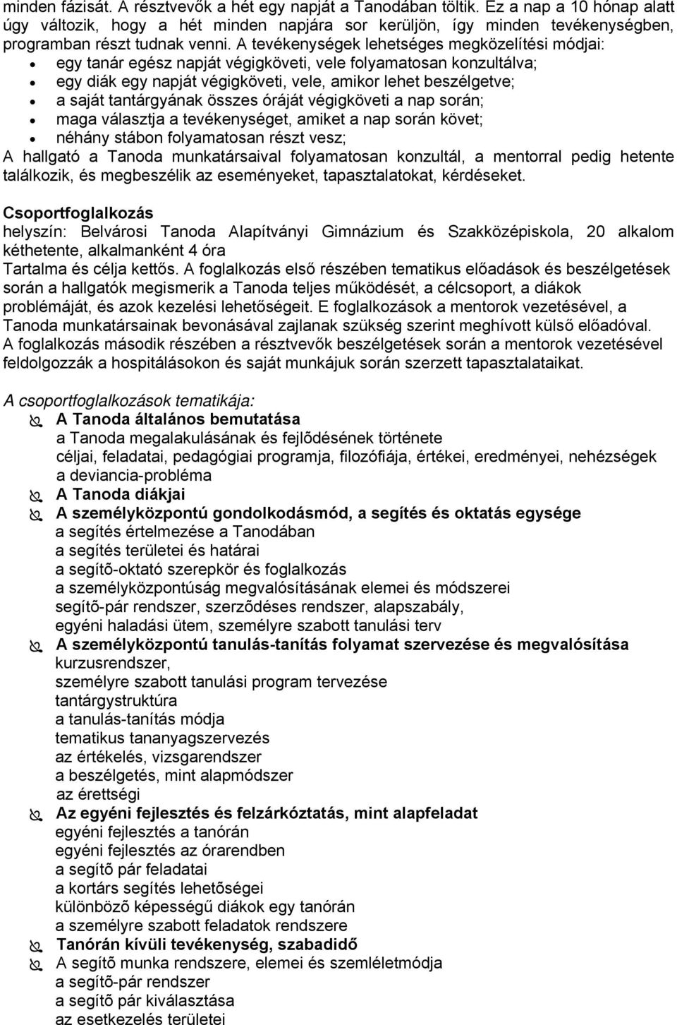 A tevékenységek lehetséges megközelítési módjai: egy tanár egész napját végigköveti, vele folyamatosan konzultálva; egy diák egy napját végigköveti, vele, amikor lehet beszélgetve; a saját