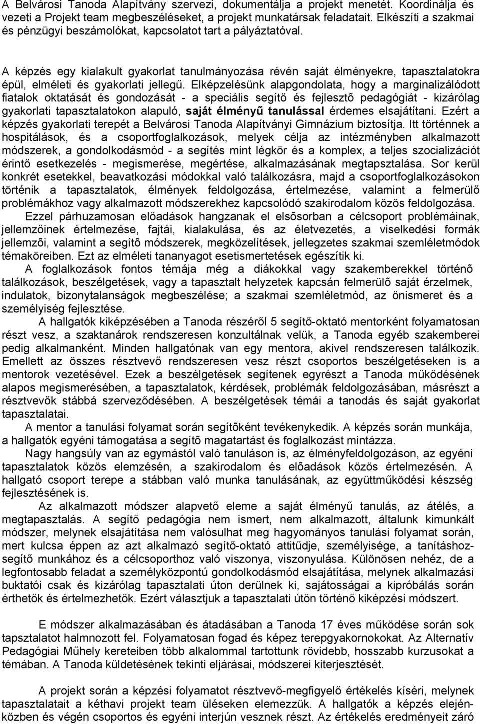 A képzés egy kialakult gyakorlat tanulmányozása révén saját élményekre, tapasztalatokra épül, elméleti és gyakorlati jellegű.