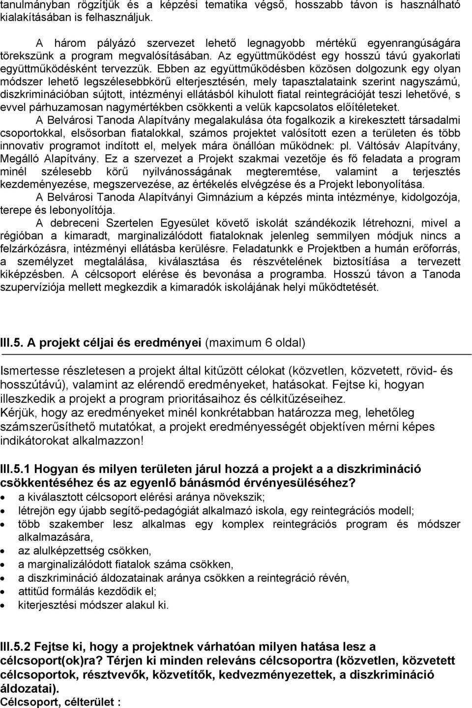 Ebben az együttműködésben közösen dolgozunk egy olyan módszer lehető legszélesebbkörű elterjesztésén, mely tapasztalataink szerint nagyszámú, diszkriminációban sújtott, intézményi ellátásból kihulott