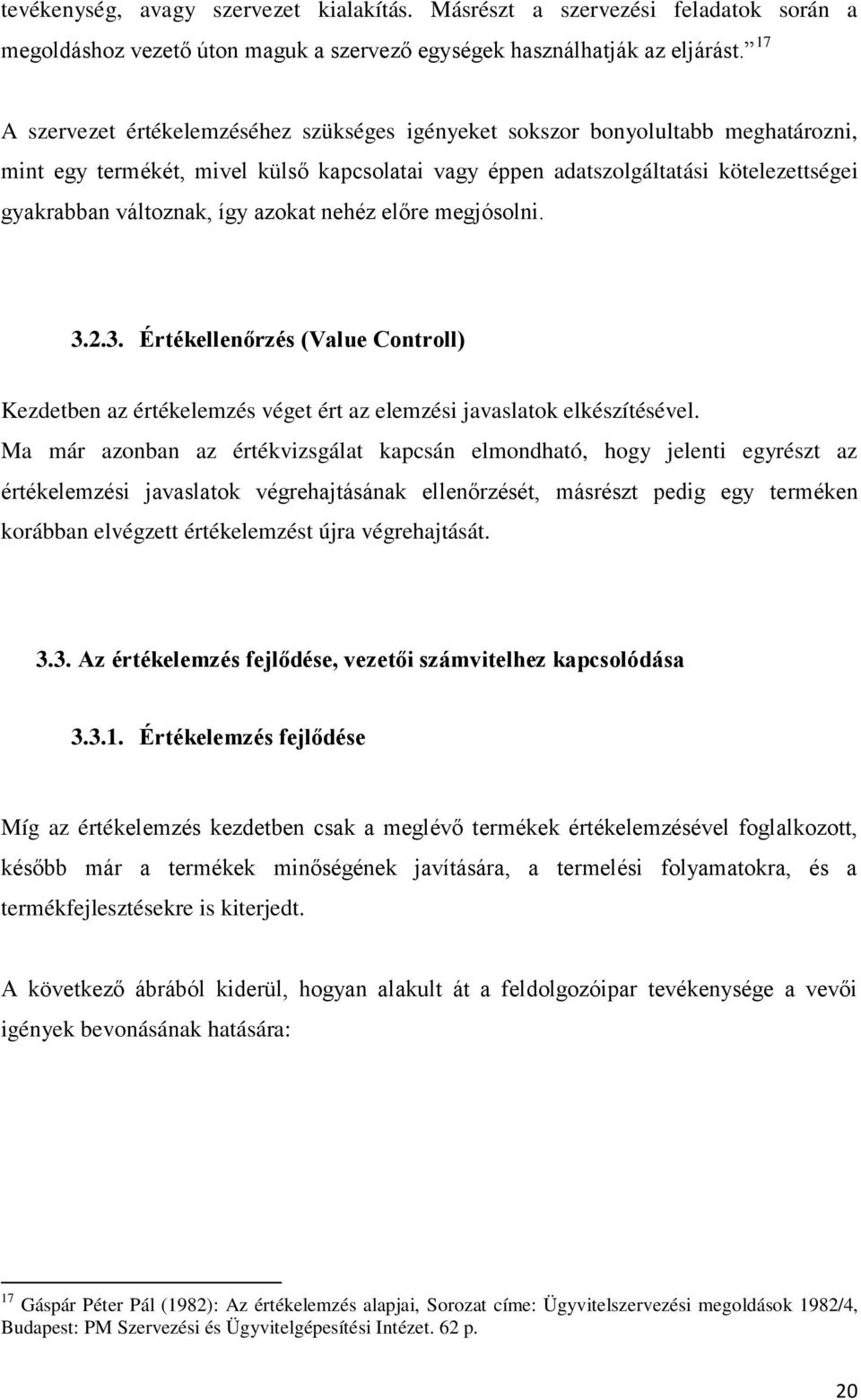 így azokat nehéz előre megjósolni. 3.2.3. Értékellenőrzés (Value Controll) Kezdetben az értékelemzés véget ért az elemzési javaslatok elkészítésével.