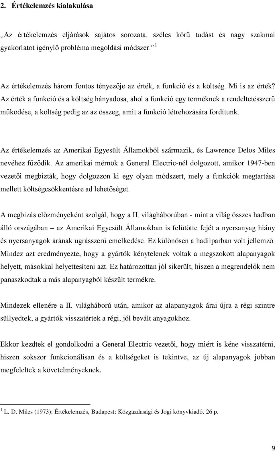 Az érték a funkció és a költség hányadosa, ahol a funkció egy terméknek a rendeltetésszerű működése, a költség pedig az az összeg, amit a funkció létrehozására fordítunk.