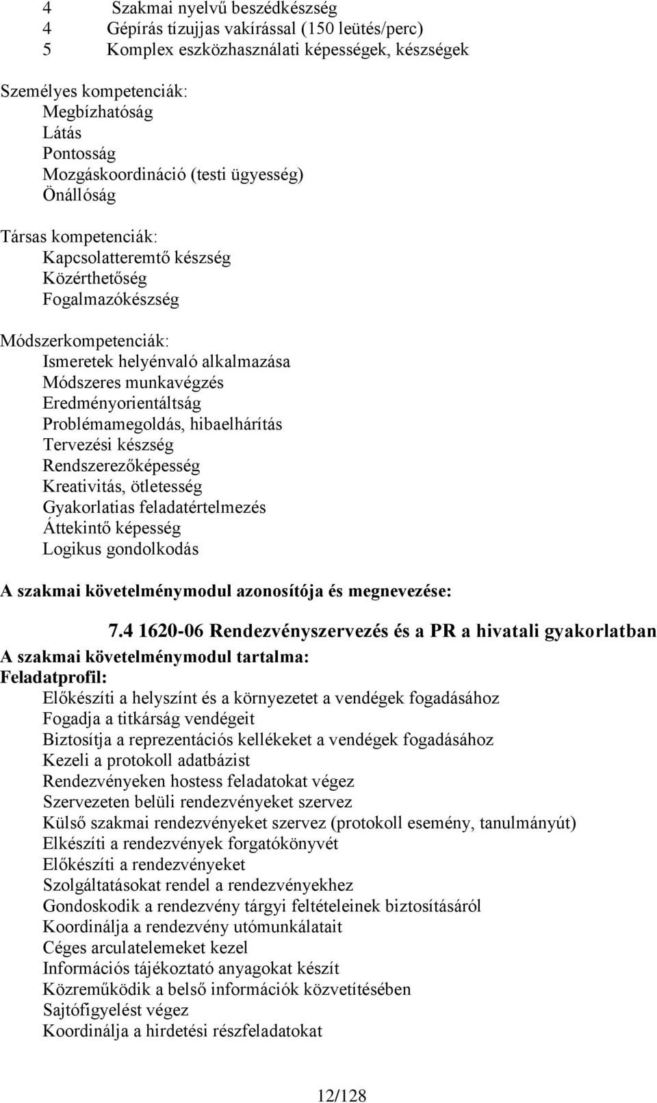 Eredményorientáltság Problémamegoldás, hibaelhárítás Tervezési készség Rendszerezőképesség Kreativitás, ötletesség Gyakorlatias feladatértelmezés Áttekintő képesség Logikus gondolkodás A szakmai