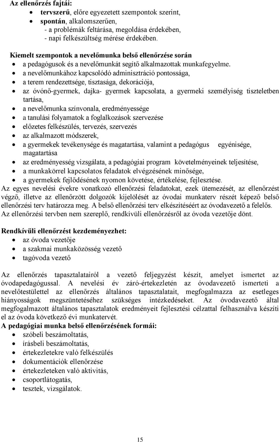 a nevelőmunkához kapcsolódó adminisztráció pontossága, a terem rendezettsége, tisztasága, dekorációja, az óvónő-gyermek, dajka- gyermek kapcsolata, a gyermeki személyiség tiszteletben tartása, a