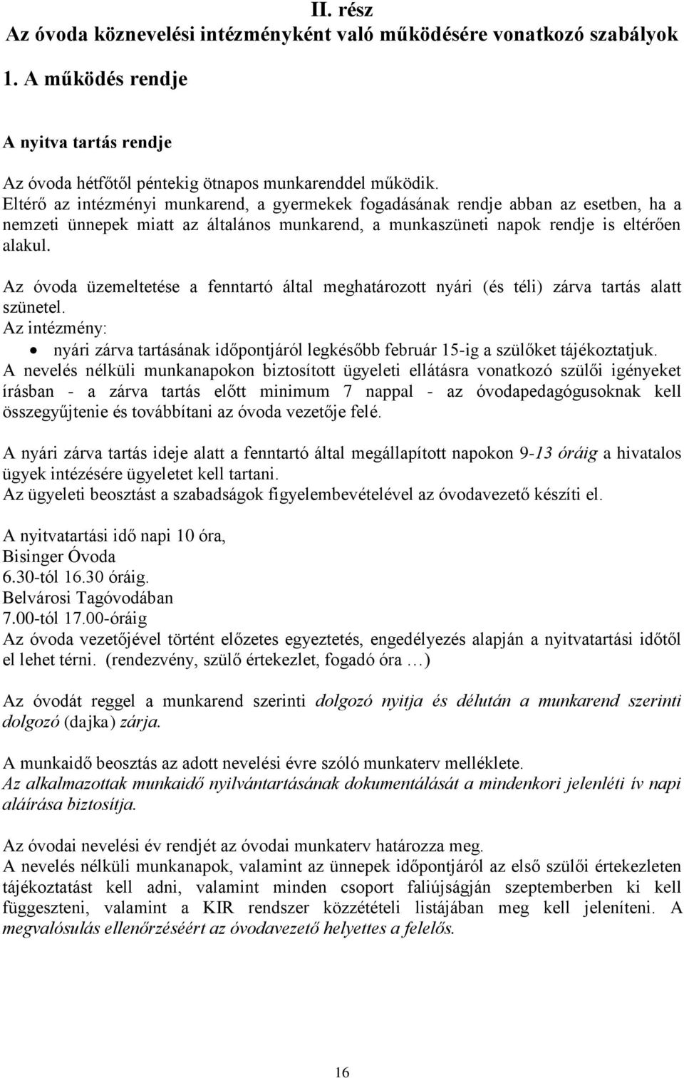 Az óvoda üzemeltetése a fenntartó által meghatározott nyári (és téli) zárva tartás alatt szünetel. Az intézmény: nyári zárva tartásának időpontjáról legkésőbb február 15-ig a szülőket tájékoztatjuk.