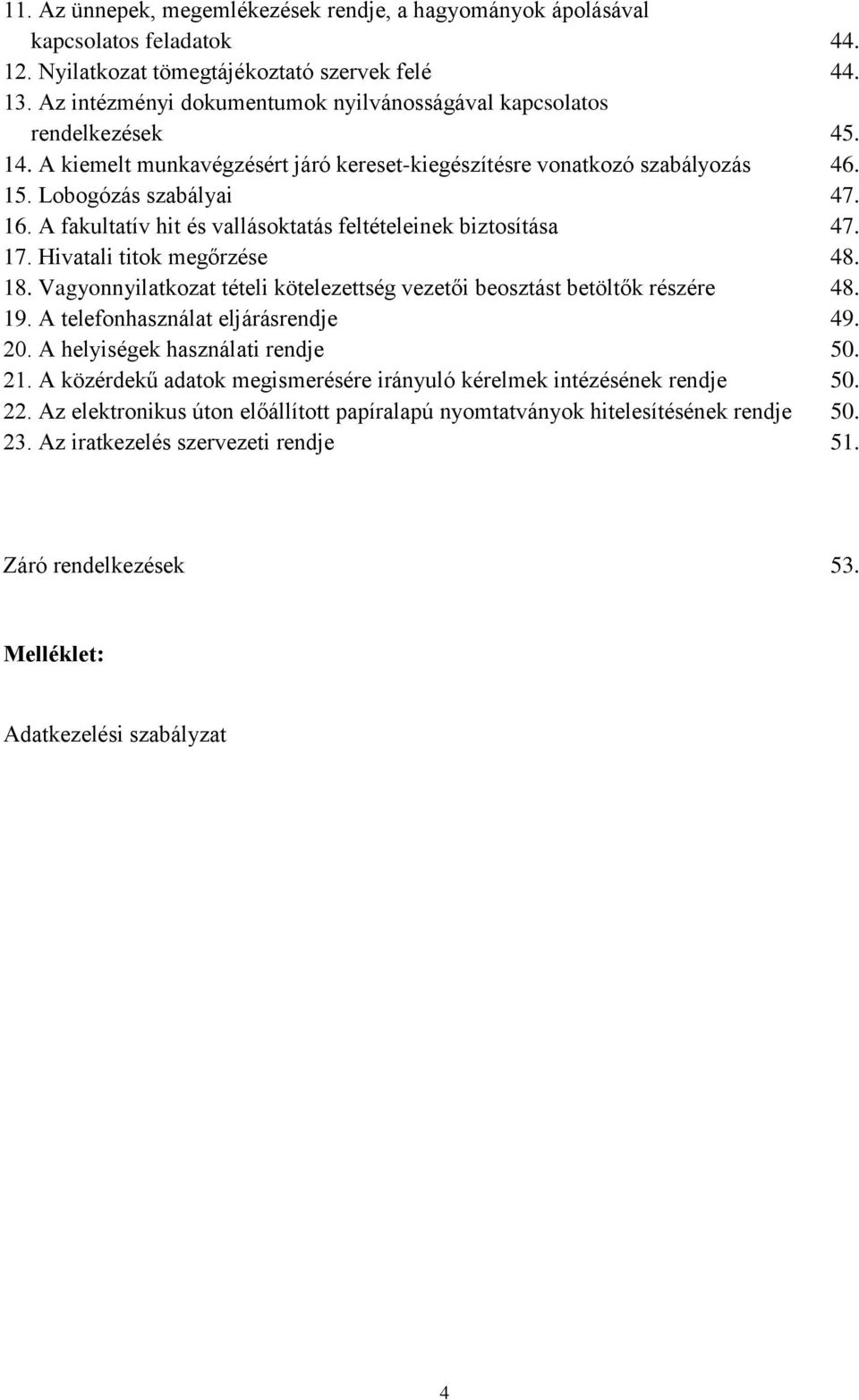 A fakultatív hit és vallásoktatás feltételeinek biztosítása 47. 17. Hivatali titok megőrzése 48. 18. Vagyonnyilatkozat tételi kötelezettség vezetői beosztást betöltők részére 48. 19.