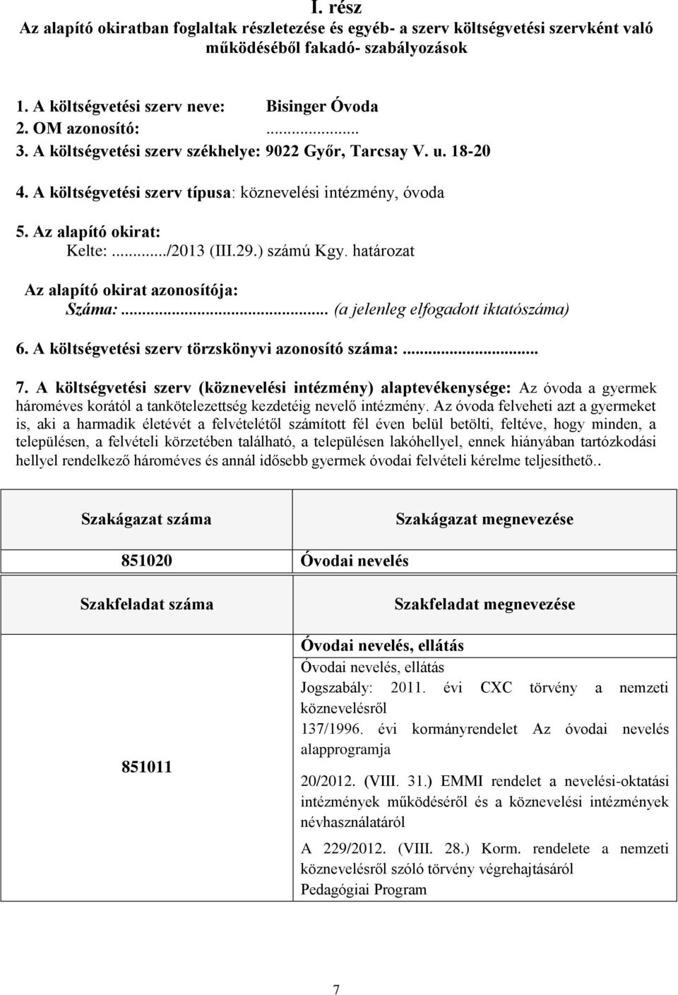 határozat Az alapító okirat azonosítója: Száma:... (a jelenleg elfogadott iktatószáma) 6. A költségvetési szerv törzskönyvi azonosító száma:... 7.