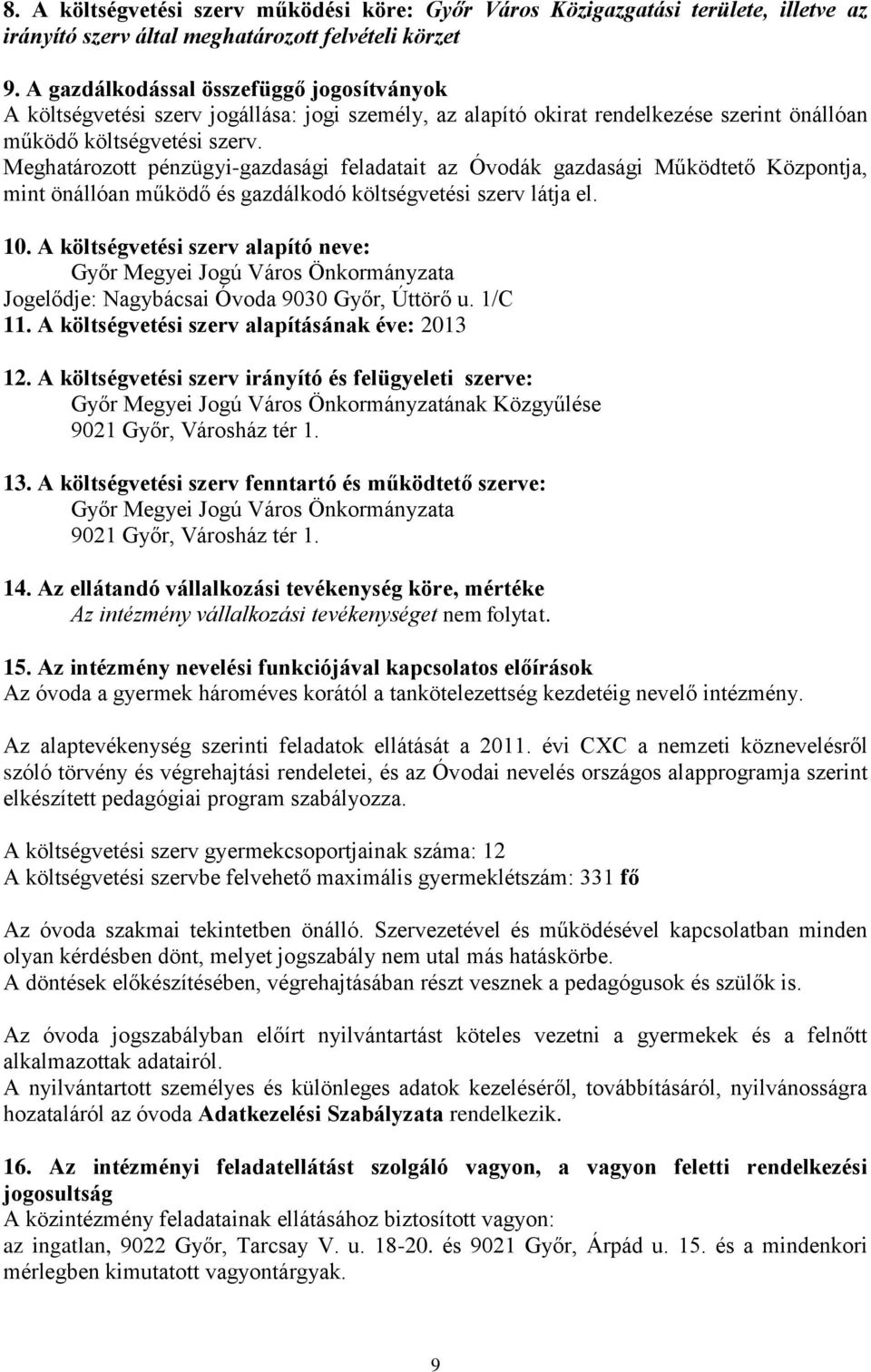 Meghatározott pénzügyi-gazdasági feladatait az Óvodák gazdasági Működtető Központja, mint önállóan működő és gazdálkodó költségvetési szerv látja el. 10.