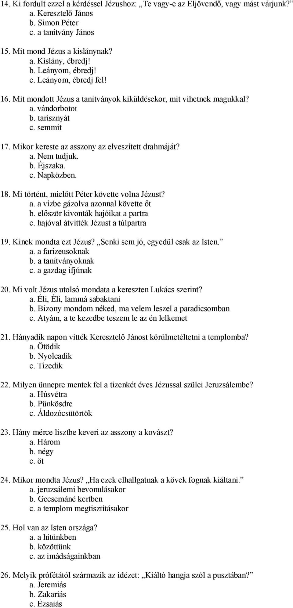 b. Éjszaka. c. Napközben. 18. Mi történt, mielőtt Péter követte volna Jézust? a. a vízbe gázolva azonnal követte őt b. először kivonták hajóikat a partra c. hajóval átvitték Jézust a túlpartra 19.