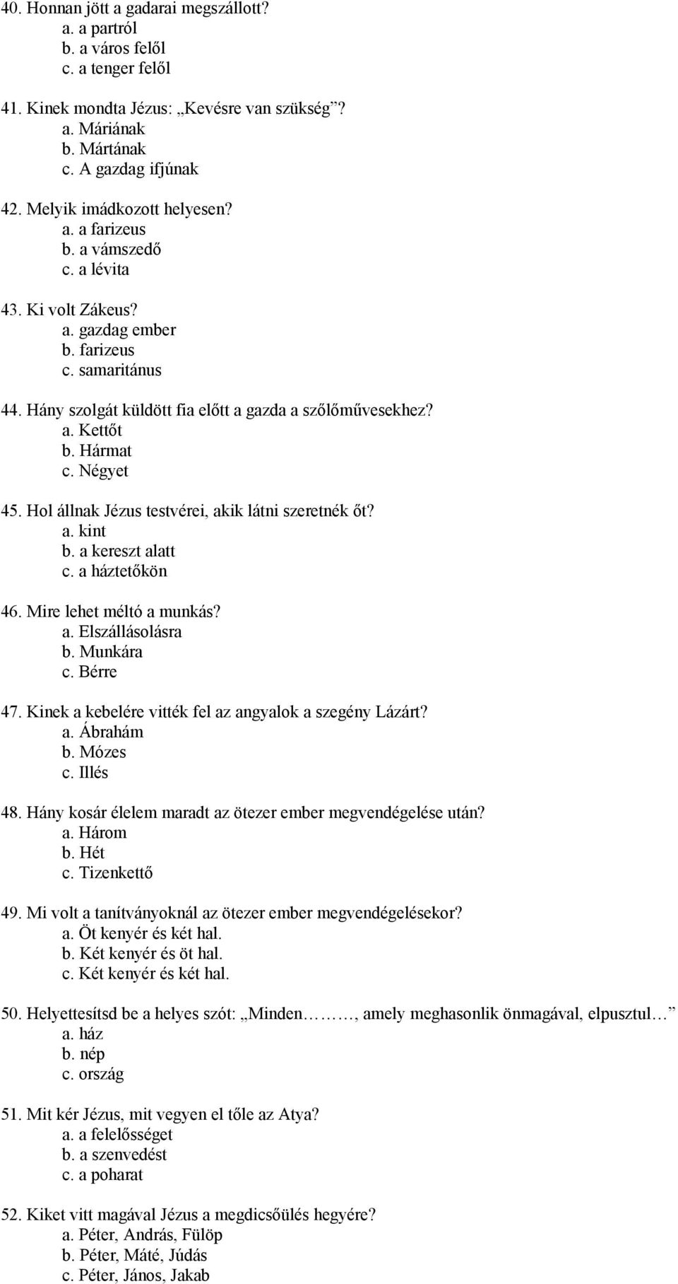 Hármat c. Négyet 45. Hol állnak Jézus testvérei, akik látni szeretnék őt? a. kint b. a kereszt alatt c. a háztetőkön 46. Mire lehet méltó a munkás? a. Elszállásolásra b. Munkára c. Bérre 47.