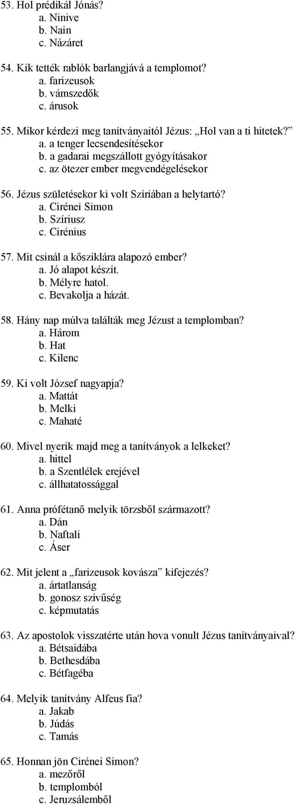 Jézus születésekor ki volt Szíriában a helytartó? a. Cirénei Simon b. Szíriusz c. Cirénius 57. Mit csinál a kősziklára alapozó ember? a. Jó alapot készít. b. Mélyre hatol. c. Bevakolja a házát. 58.