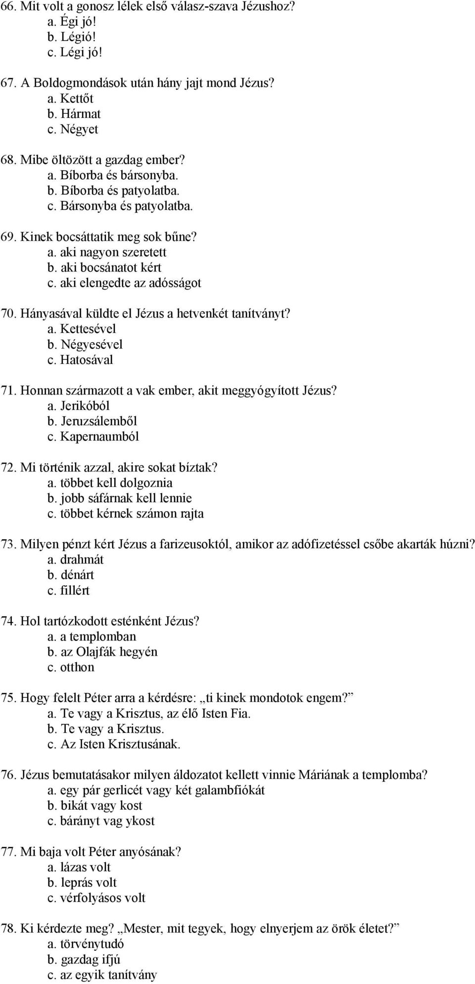 Hányasával küldte el Jézus a hetvenkét tanítványt? a. Kettesével b. Négyesével c. Hatosával 71. Honnan származott a vak ember, akit meggyógyított Jézus? a. Jerikóból b. Jeruzsálemből c.