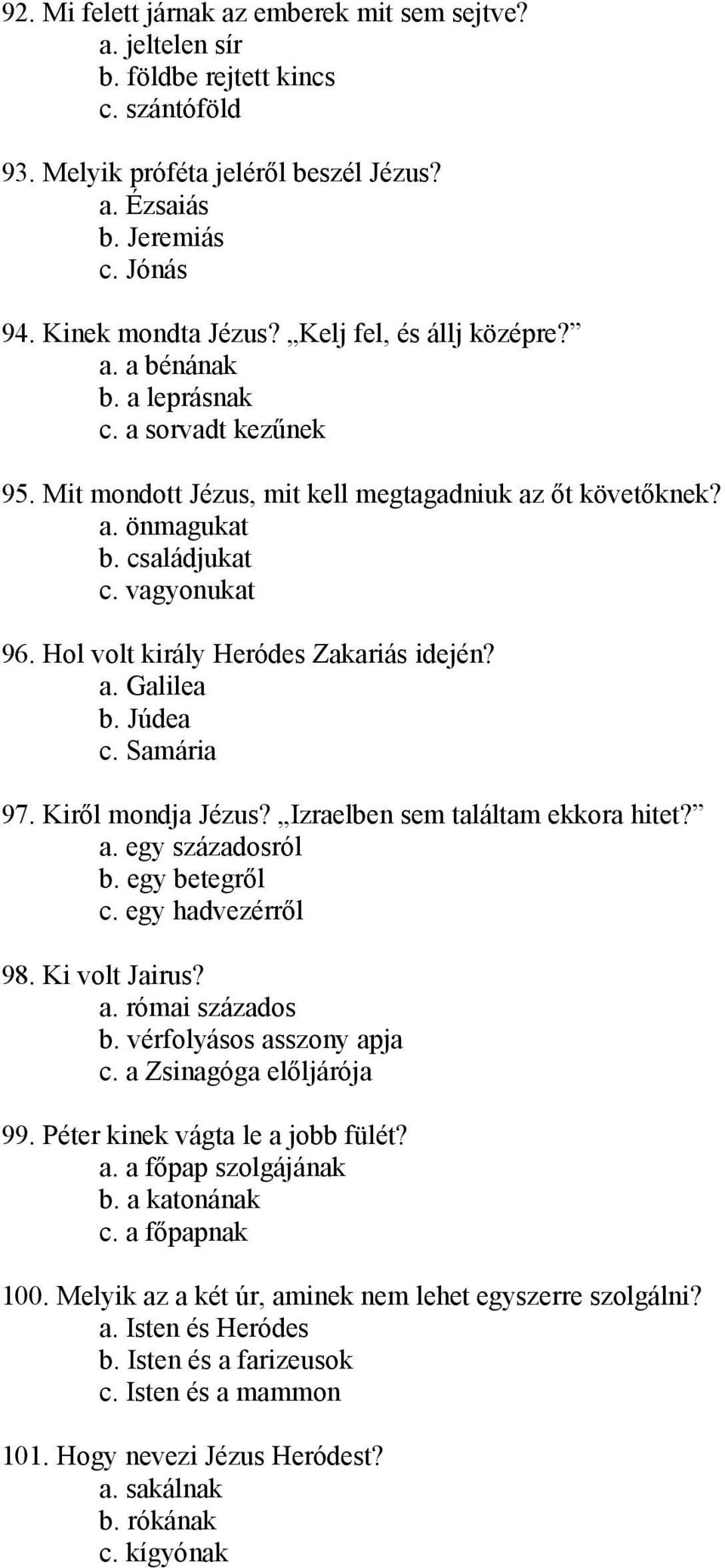 Hol volt király Heródes Zakariás idején? a. Galilea b. Júdea c. Samária 97. Kiről mondja Jézus? Izraelben sem találtam ekkora hitet? a. egy századosról b. egy betegről c. egy hadvezérről 98.