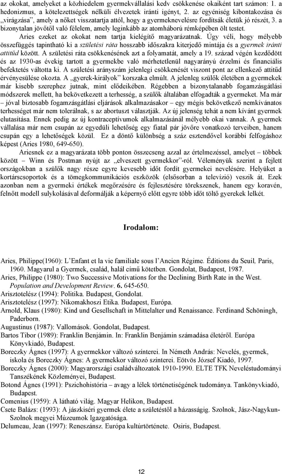 a bizonytalan jövőtől való félelem, amely leginkább az atomháború rémképében ölt testet. Aries ezeket az okokat nem tartja kielégítő magyarázatnak.