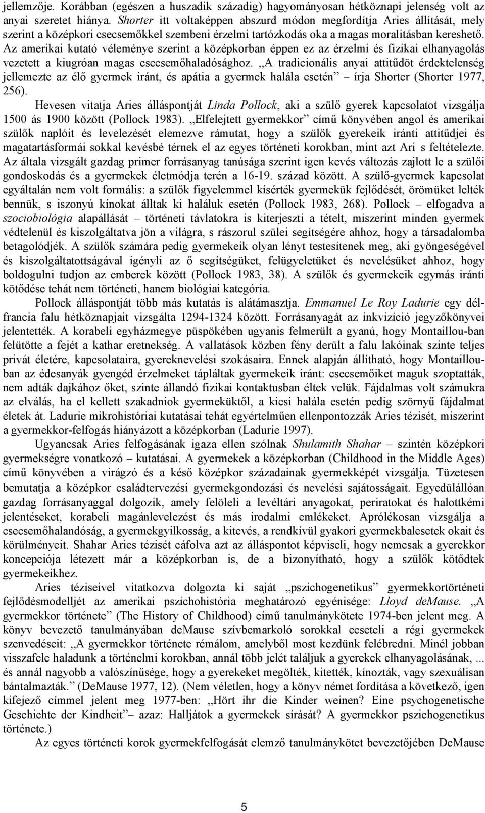 Az amerikai kutató véleménye szerint a középkorban éppen ez az érzelmi és fizikai elhanyagolás vezetett a kiugróan magas csecsemőhaladósághoz.