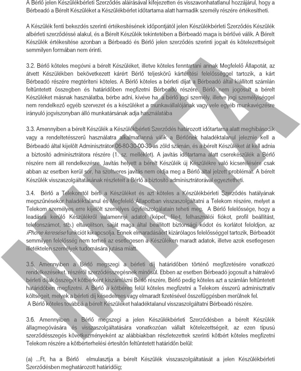 A Készülék fenti bekezdés szerinti értékesítésének időpontjától jelen Készülékbérleti Szerződés Készülék albérleti szerződéssé alakul, és a Bérelt Készülék tekintetében a Bérbeadó maga is bérlővé