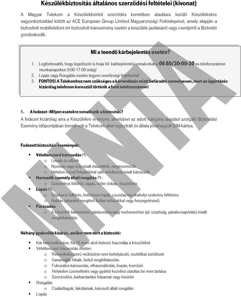 Mi a teendő kárbejelentés esetén? 1. Legfontosabb, hogy legelőször is hívja fel kárbejelentési vonalunkat a 06 80/30-00-30-as telefonszámon munkanapokon 9:00-17.00 óráig! 2.