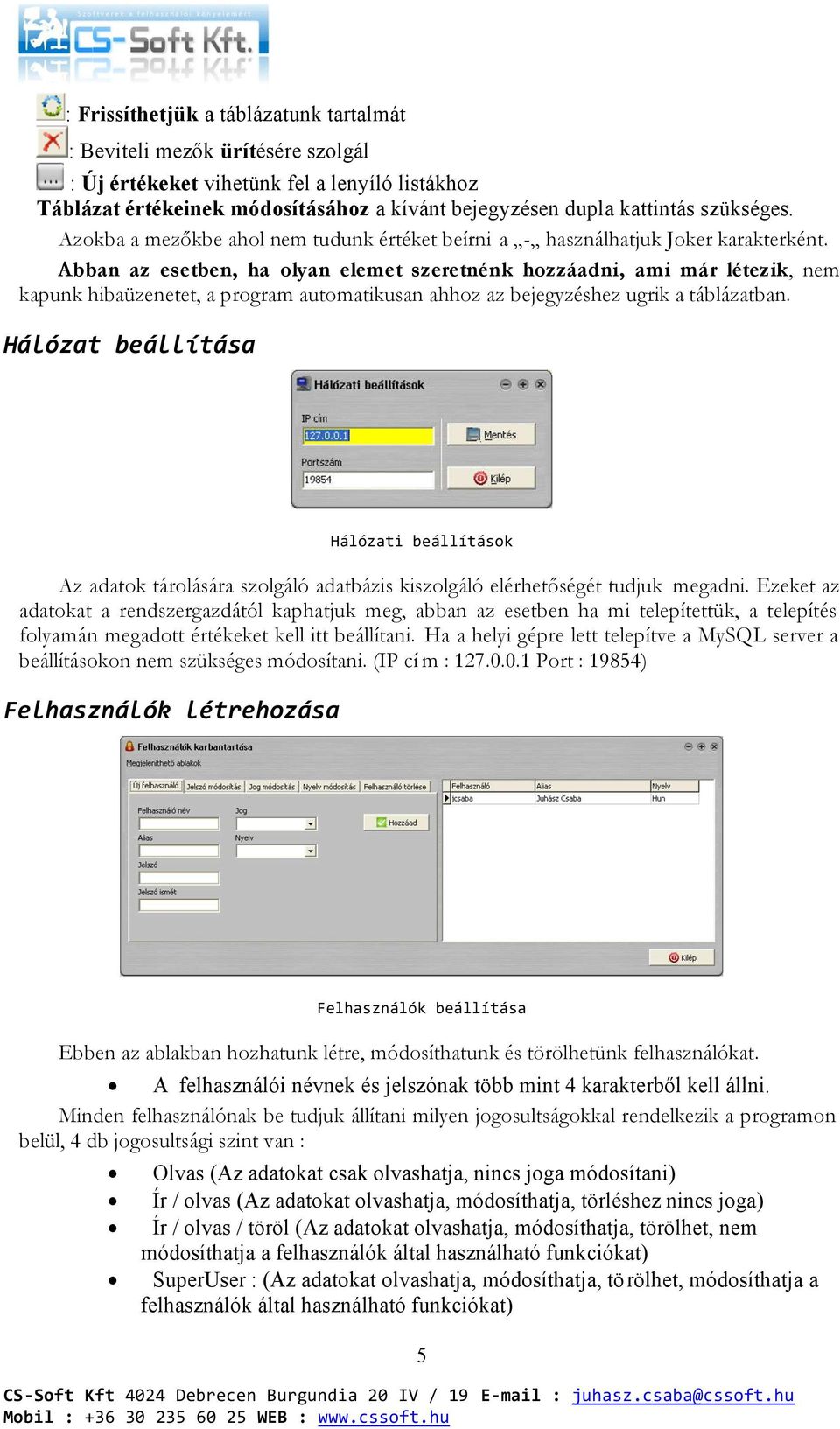 Abban az esetben, ha olyan elemet szeretnénk hozzáadni, ami már létezik, nem kapunk hibaüzenetet, a program automatikusan ahhoz az bejegyzéshez ugrik a táblázatban.