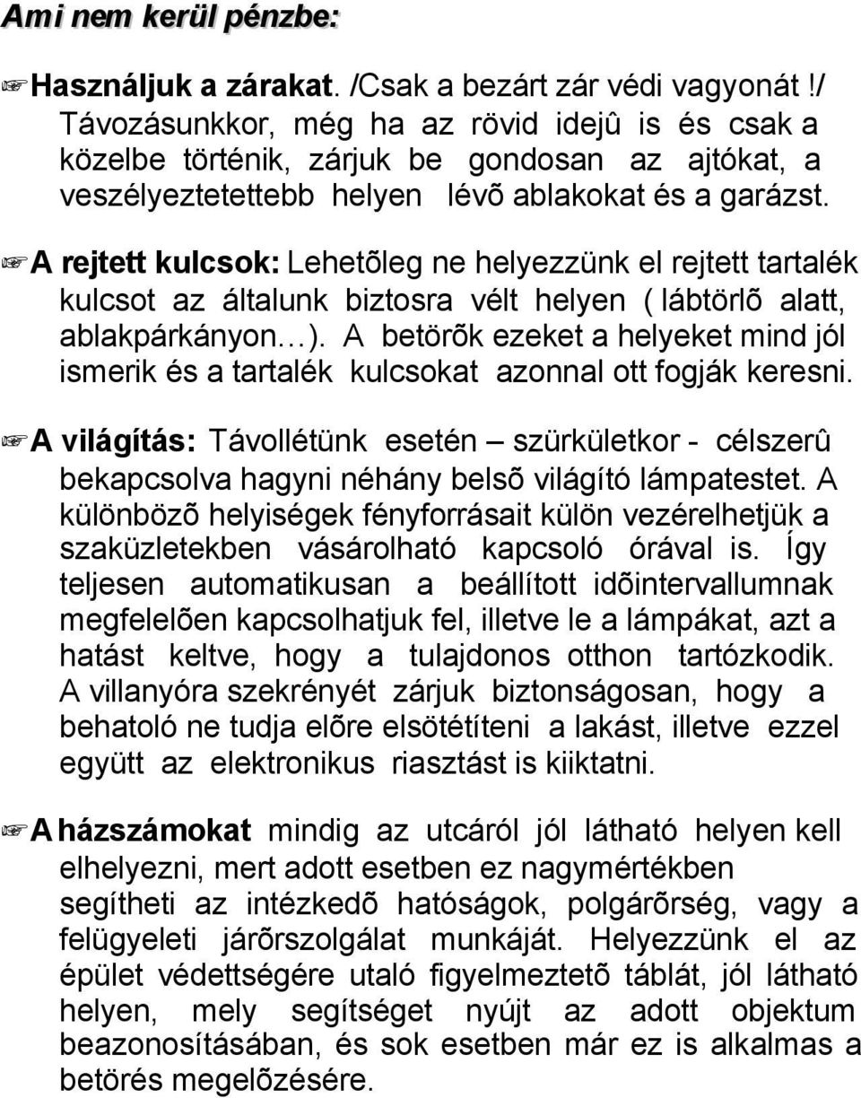 A rejtett kulcsok: Lehetõleg ne helyezzünk el rejtett tartalék kulcsot az általunk biztosra vélt helyen ( lábtörlõ alatt, ablakpárkányon ).