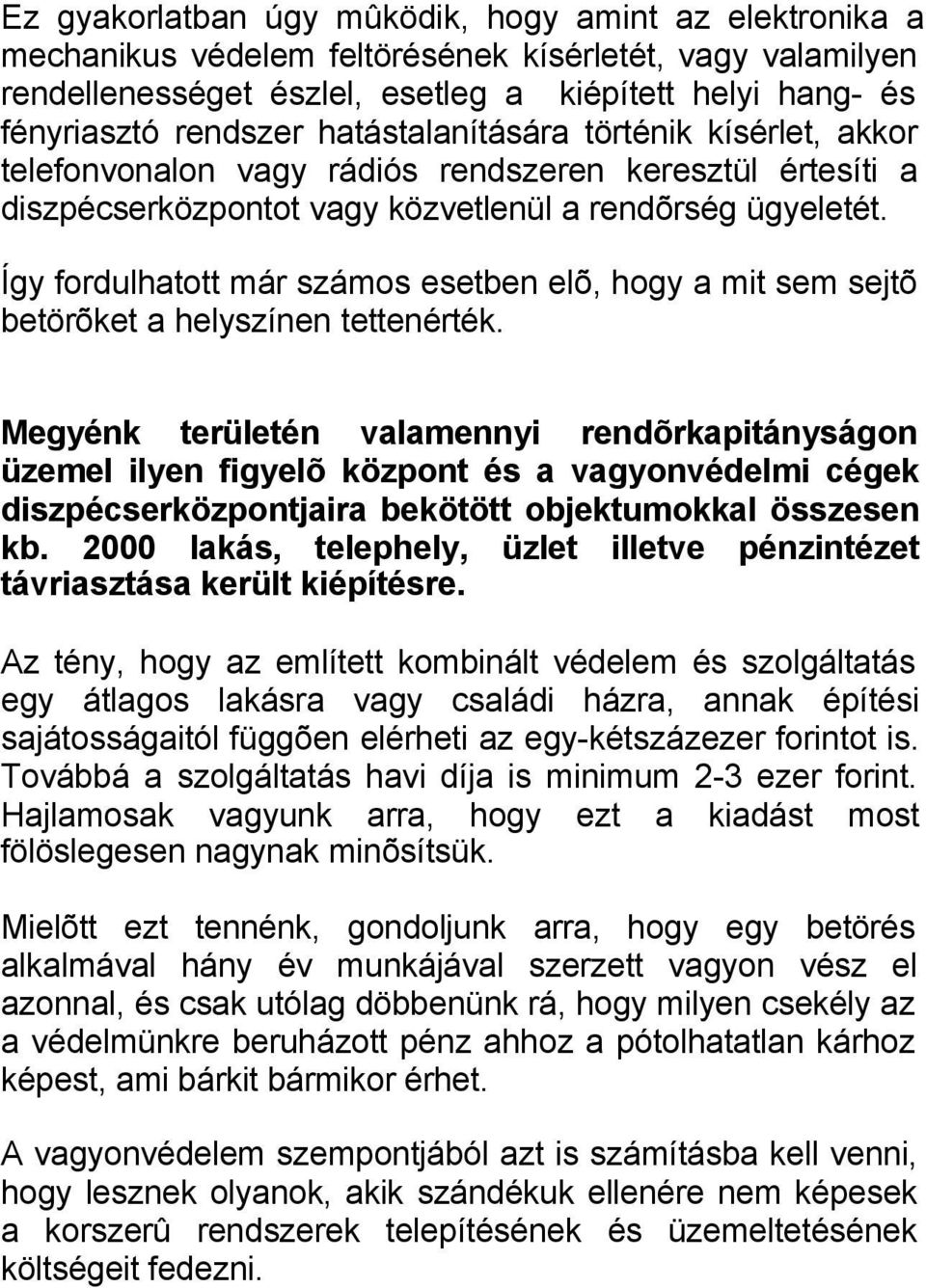 Így fordulhatott már számos esetben elõ, hogy a mit sem sejtõ betörõket a helyszínen tettenérték.