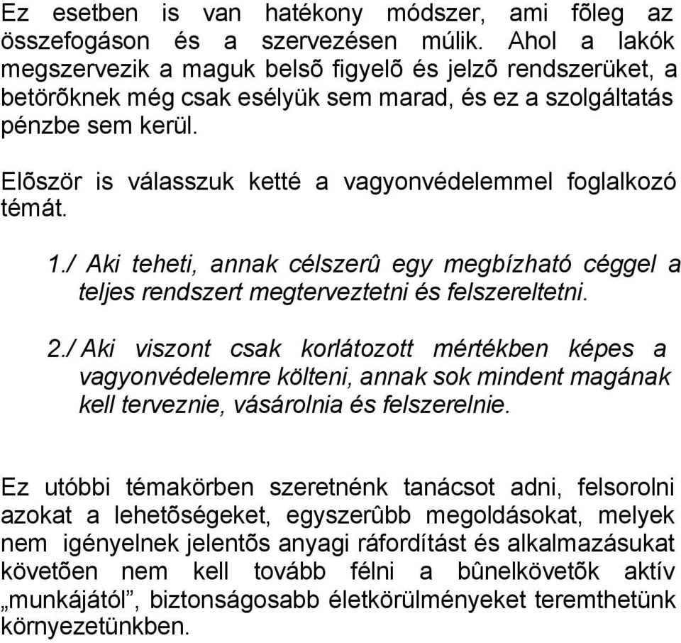 Elõször is válasszuk ketté a vagyonvédelemmel foglalkozó témát. 1./ Aki teheti, annak célszerû egy megbízható céggel a teljes rendszert megterveztetni és felszereltetni. 2.