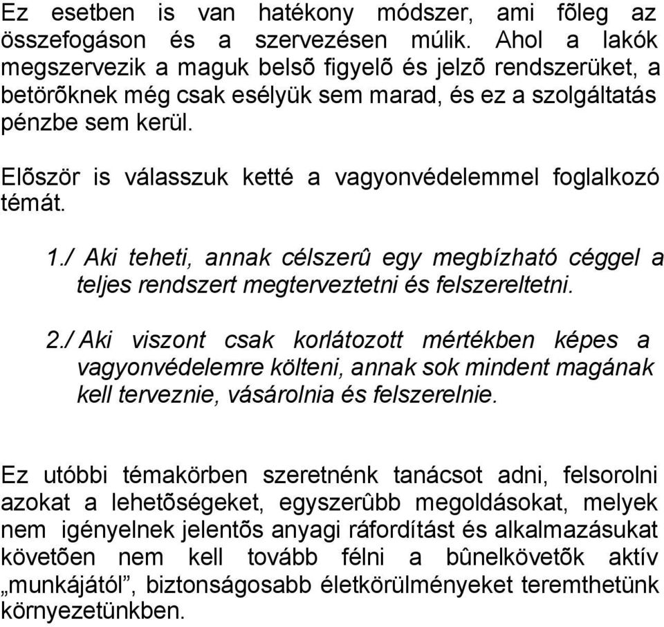 Elõször is válasszuk ketté a vagyonvédelemmel foglalkozó témát. 1./ Aki teheti, annak célszerû egy megbízható céggel a teljes rendszert megterveztetni és felszereltetni. 2.