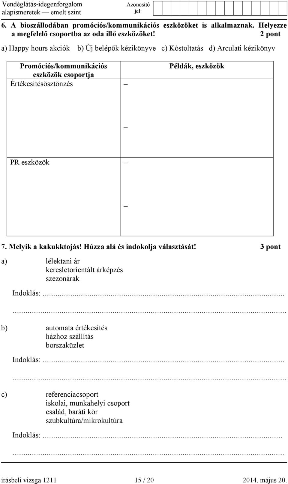 eszközök PR eszközök 7. Melyik a kakukktojás! Húzza alá és indokolja választását! 3 pont a) lélektani ár keresletorientált árképzés szezonárak Indoklás:.